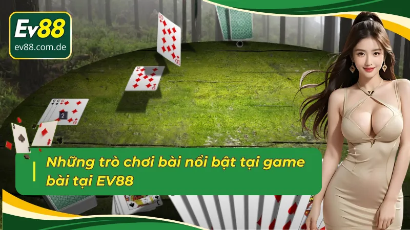Các trò chơi làm nên tên tuổi của game bài EV88