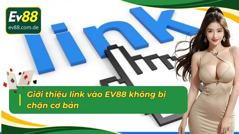 Giới thiệu link vào EV88 không bị chặn cơ bản 