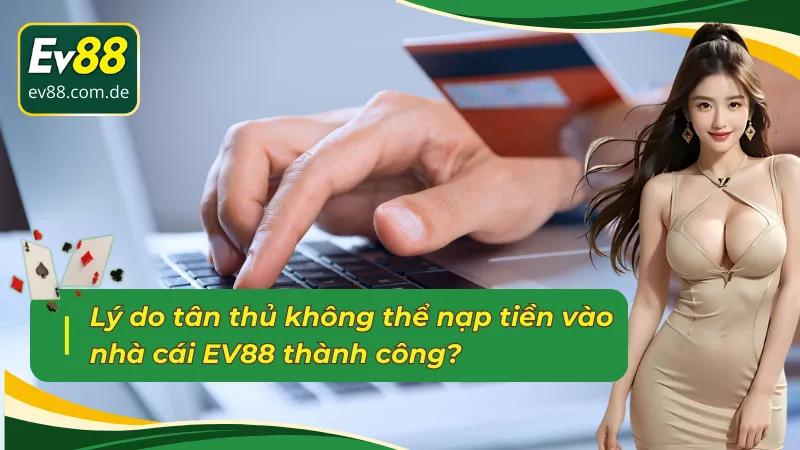 Lý do không thể nạp tiền EV88 thành công