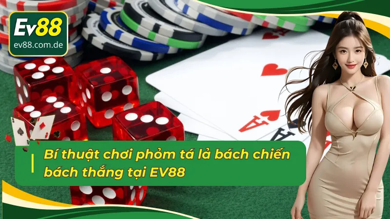 Chiến lược chơi phỏm tá lả EV88 huỷ diệt sân cược