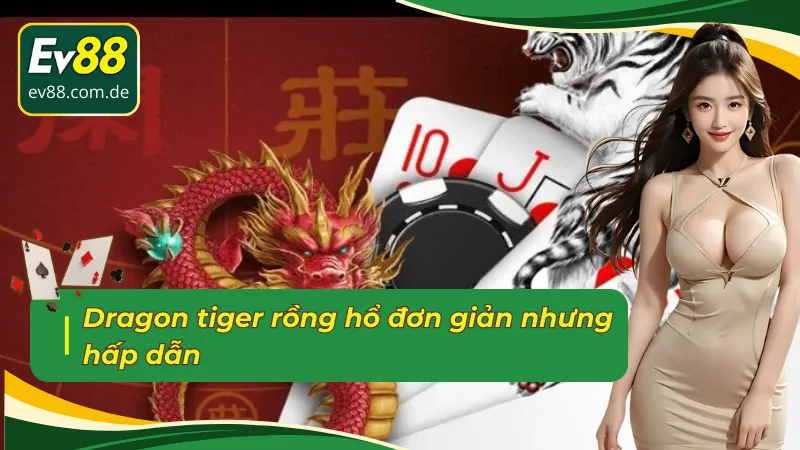 Dragon tiger rồng hổ đơn giản nhưng hấp dẫn tại sảnh Casino trực tuyến DG