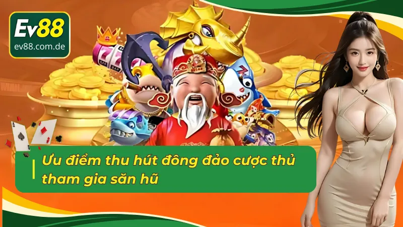 Ưu điểm của sảnh nổ hũ FC EV88